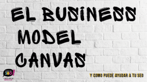El business model canvas y sus 9 bloques [SEO Edition]