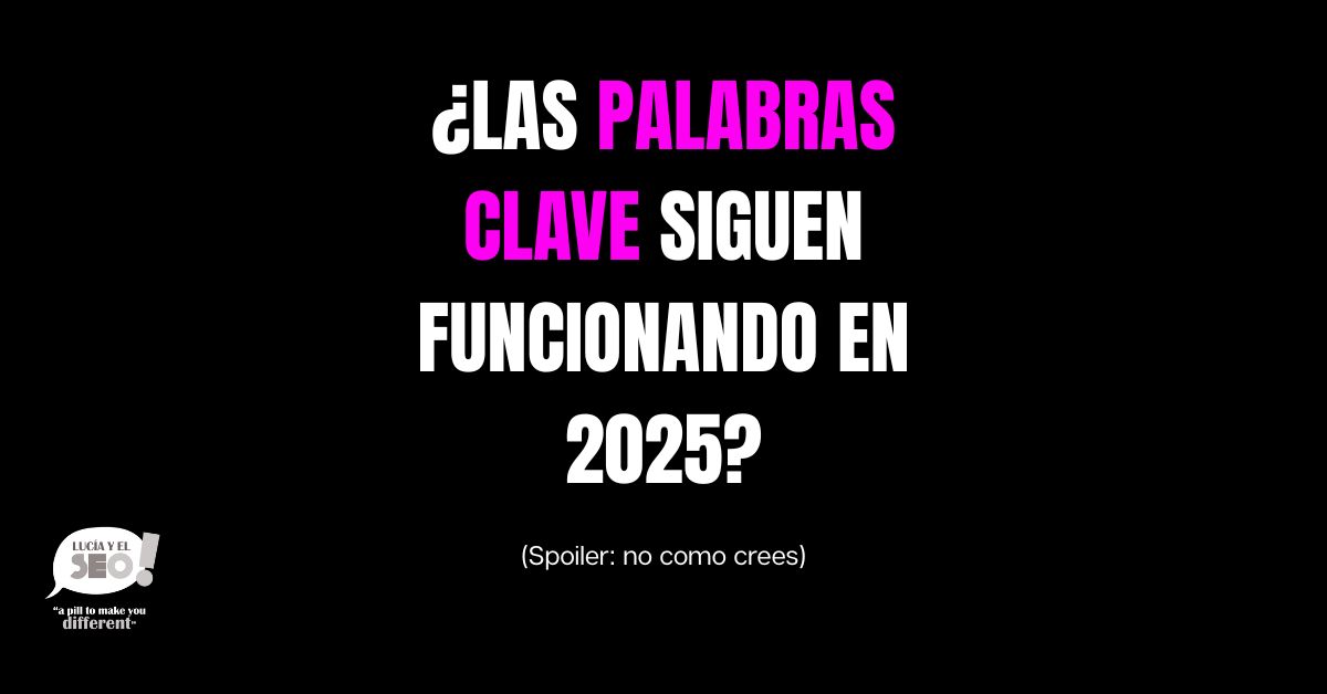 ¿Las palabras clave siguen funcionando en SEO en 2025? Spoiler: no como crees. Imagen destacada en blanco, rosa y negro con branding Lucía y el SEO