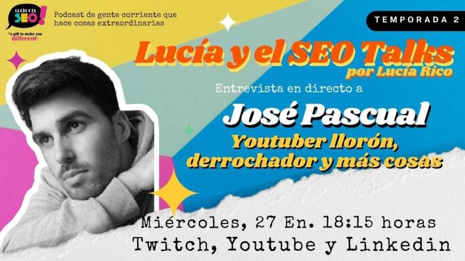 Lucía y el SEO - LUCÍA Y EL SEO TALKS EP.20 TEMP.2- José Pascual,  youtuber que empieza cosas y se empeña en terminarlas