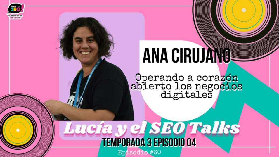 Lucía y el SEO - Ana Cirujano: No lo llames página web, llámalo negocio digital. Lucía y el SEO Talks Temp 3 Ep. 4