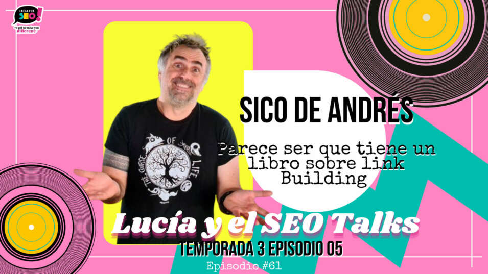 Lucía y el SEO - Sico de Andrés: lleva más años que Google hablando de SEO. Lucía y el SEO Talks Temp 3 Ep. 5￼