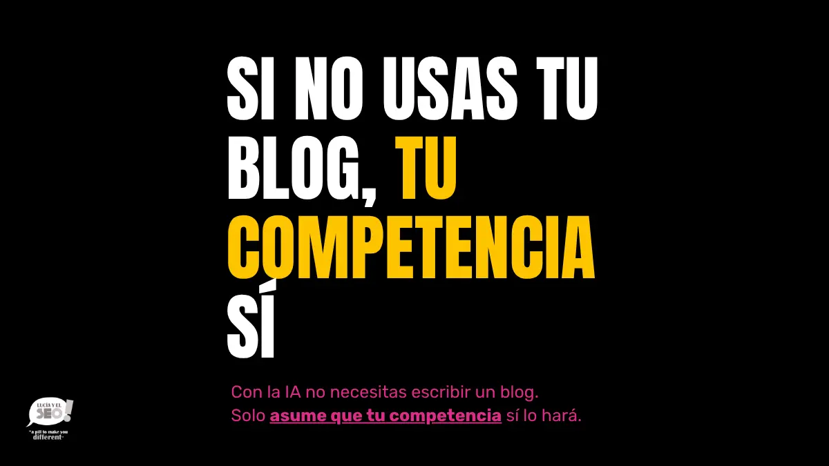 Frase de Lucía y el SEO que dice: Si no usas tu blog, tu competencia sí. Mensaje sobre cómo las marcas que no publican pierden visibilidad frente a la competencia.