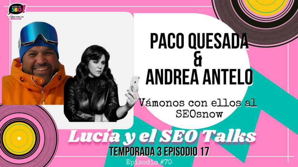Lucía y el SEO - Paco Quesada y Andrea Antelo: SEOSnow, Sierra Nevada, tú, yo…No sé…Piénsalo