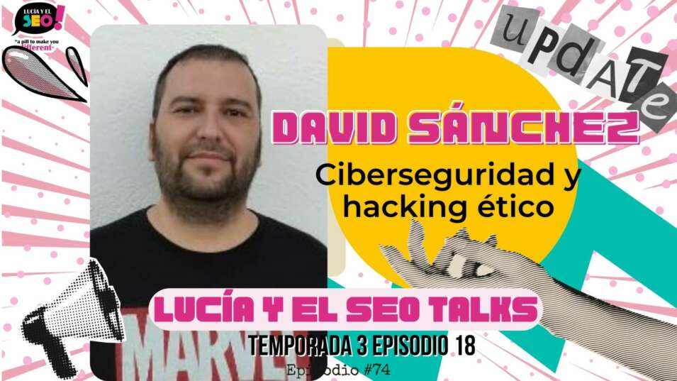 Lucía y el SEO - David Sánchez: Ciberseguridad, empresas y ciberdelincuencia