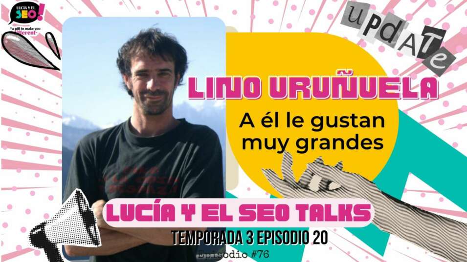 Lucía y el SEO - Lino Uruñuela: el boss de las webs hiper tochas, SEO técnico y logs not dead. E.20 T.3