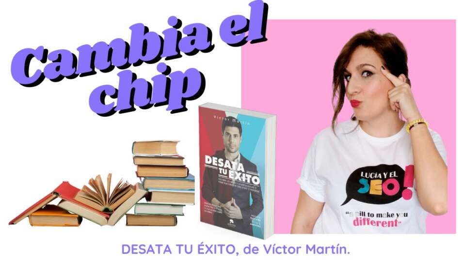 Lucía y el SEO - Cambia el Chip: Desata tu Éxito de Víctor Martín. Aprende a Emprender